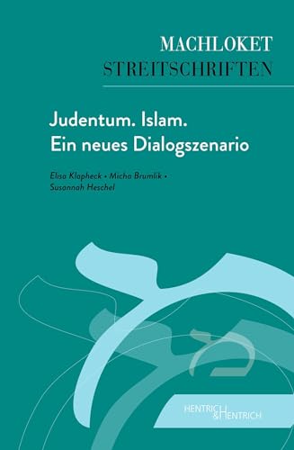 Judentum. Islam. Ein neues Dialogszenario (Machloket/Streitschriften: Herausgegeben von Elisa Klapheck) von Hentrich und Hentrich Verlag Berlin