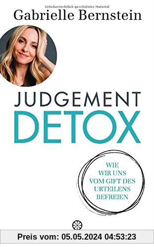 Judgement Detox: Wie wir uns vom Gift des Urteilens befreien - Mit 6-Schritte-DETOX-Programm