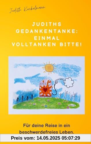 Judiths Gedankentanke: Einmal volltanken bitte!: Für deine Reise in ein beschwerdefreies Leben.
