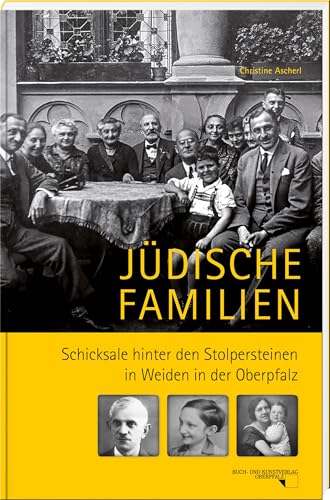 Jüdische Familien: Schicksale hinter den Stolpersteinen in Weiden in der Oberpfalz von Buch- & Kunstverlag Oberpfalz