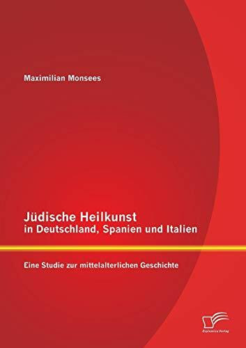 Jüdische Heilkunst in Deutschland, Spanien und Italien: Eine Studie zur mittelalterlichen Gesc... Jüdische Heilkunst in Deutschland, Spanien und Italien: Eine Studie zur mittelalterlichen Gesc...