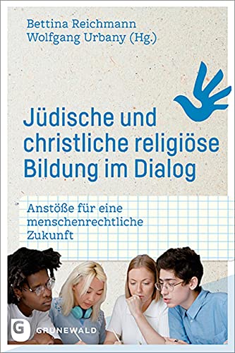 Jüdische und christliche religiöse Bildung im Dialog: Anstöße für eine menschenrechtliche Zukunft von Matthias-Grünewald