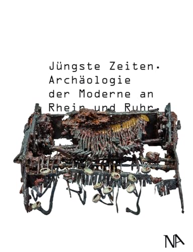 Jüngste Zeiten: Archäologie der Moderne an Rhein und Ruhr Jüngste Zeiten: Archäologie der Moderne an Rhein und Ruhr von Nünnerich-Asmus Verlag