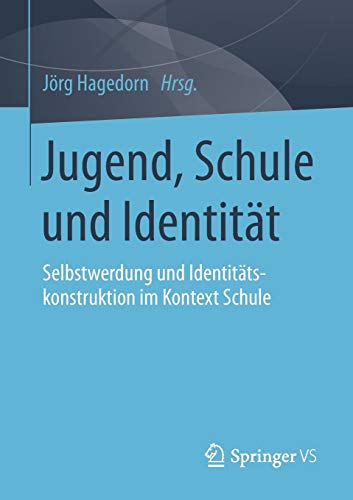 Jugend, Schule und Identität: Selbstwerdung und Identitätskonstruktion im Kontext Schule von Springer VS