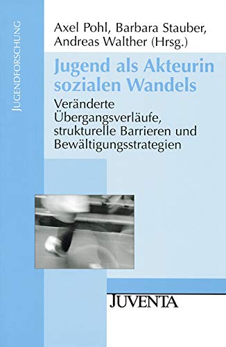 Jugend als Akteurin sozialen Wandels: Veränderte Übergangsverläufe, strukturelle Barrieren und Bewältigungsstrategien (Jugendforschung)