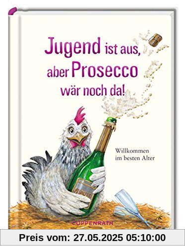 Jugend ist aus, aber Prosecco wär noch da!: Willkommen im besten Alter (Heitere Geschichten)