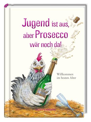 Jugend ist aus, aber Prosecco wär noch da!: Willkommen im besten Alter (Heitere Geschichten)