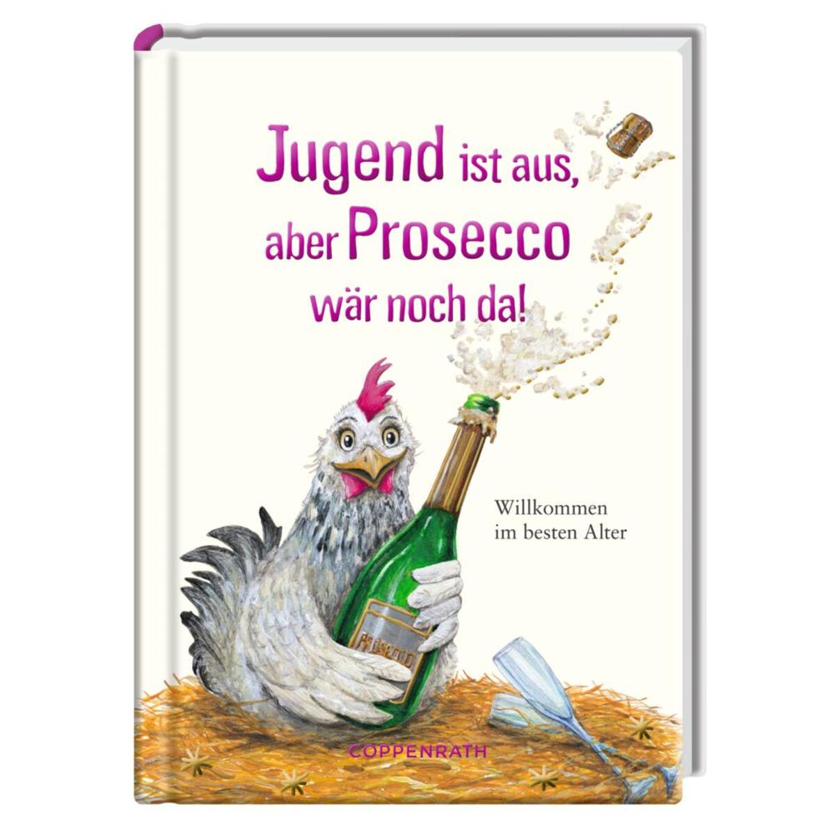 Jugend ist aus, aber Prosecco wär noch da! Jugend ist aus, aber Prosecco wär noch da! von Coppenrath
