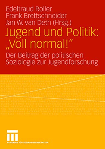 Jugend und Politik: "Voll normal!": Der Beitrag der politischen Soziologie zur Jugendforschung (Veröffentlichung des Arbeitskreises "Wahlen und ... Politische Wissenschaft (DVPW), 11, Band 11)