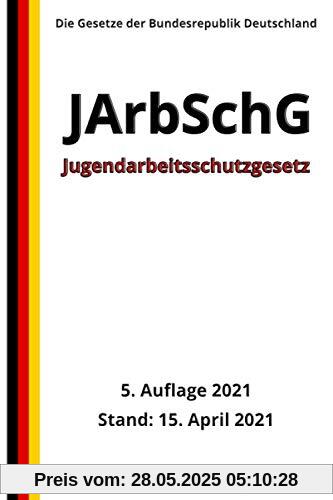 Jugendarbeitsschutzgesetz - JArbSchG, 5. Auflage 2021 Jugendarbeitsschutzgesetz - JArbSchG, 5. Auflage 2021