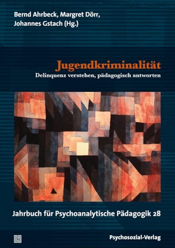 Jugendkriminalität: Delinquenz verstehen, pädagogisch antworten. Jahrbuch für Psychoanalytische Pädagogik 28 von Psychosozial Verlag GbR