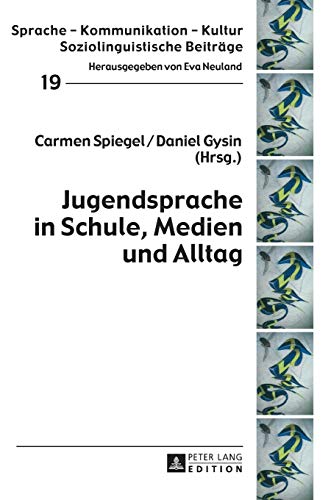 Jugendsprache in Schule, Medien und Alltag (Sprache – Kommunikation – Kultur, Band 19)