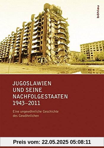 Jugoslawien und seine Nachfolgestaaten 1943-2011: Eine ungewöhnliche Geschichte des Gewöhnlichen