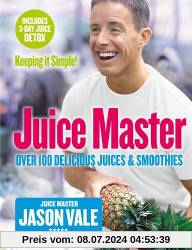 Juice Master Keeping it Simple: Over 100 Delicious Juices and Smoothies