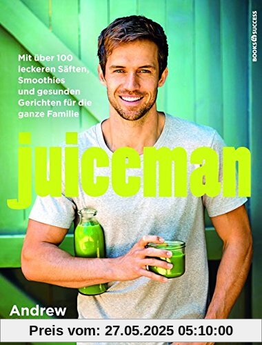 Juiceman: Mit über 100 leckeren Säften, Smoothies und gesunden Gerichten für die ganze Familie