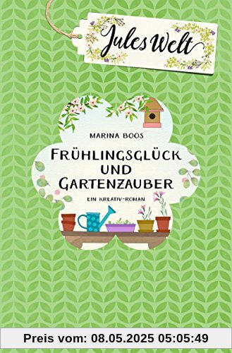 Jules Welt - Frühlingsglück und Gartenzauber: Ein Kreativ-Roman Jules Welt - Frühlingsglück und Gartenzauber: Ein Kreativ-Roman