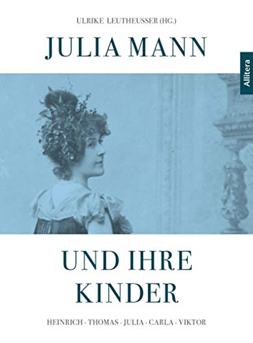 Julia Mann und ihre Kinder: Heinrich - Thomas - Julia - Carla - Viktor