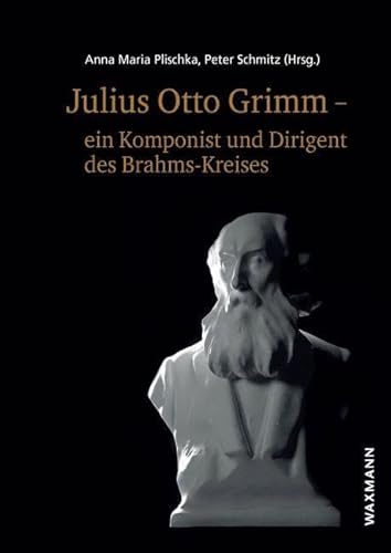 Julius Otto Grimm â€“ ein Komponist und Dirigent des Brahms-Kreises von Waxmann
