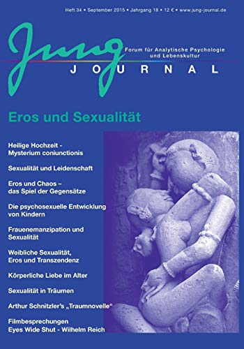 Jung Journal 34: Eros und Sexualität: Forum für Analytische Psychologie und Lebenskultur Jung Journal 34: Eros und Sexualität: Forum für Analytische Psychologie und Lebenskultur