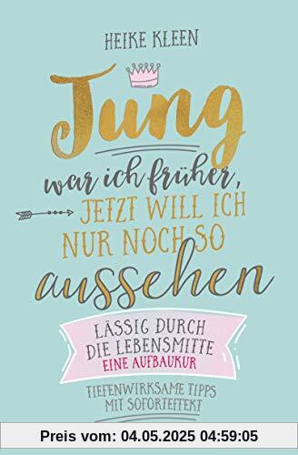 Jung war ich früher, jetzt will ich nur noch so aussehen: Lässig durch die Lebensmitte – eine Aufbaukur - Tiefenwirksame Tipps mit Soforteffekt Jung war ich früher, jetzt will ich nur noch so aussehen: Lässig durch die Lebensmitte – eine Aufbaukur - Tiefenwirksame Tipps mit Soforteffekt