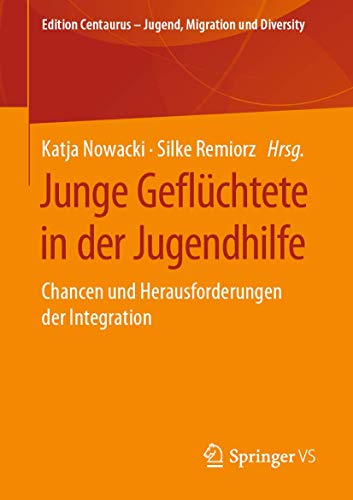 Junge Geflüchtete in der Jugendhilfe: Chancen und Herausforderungen der Integration (Edition Centaurus – Jugend, Migration und Diversity)