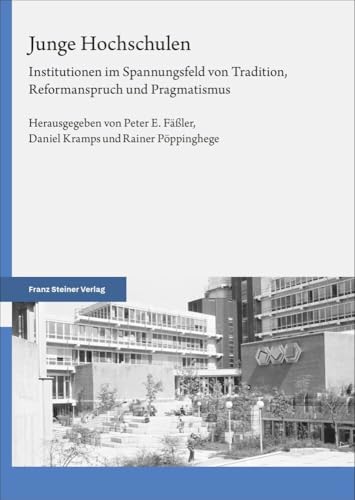 Junge Hochschulen: Institutionen im Spannungsfeld von Tradition, Reformanspruch und Pragmatismus Junge Hochschulen: Institutionen im Spannungsfeld von Tradition, Reformanspruch und Pragmatismus von Franz Steiner Verlag