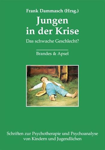 Jungen in der Krise: Das schwache Geschlecht? Psychoanalytische Überlegungen (Schriften zur Psychotherapie und Psychoanalyse von Kindern und Jugendlichen) von Brandes & Apsel