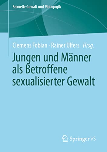 Jungen und Männer als Betroffene sexualisierter Gewalt (Sexuelle Gewalt und Pädagogik, Band 7) von Springer VS