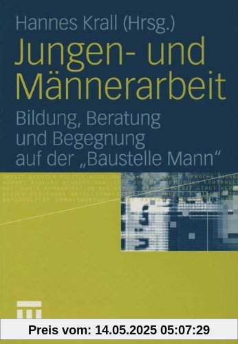 Jungen- und Männerarbeit: Bildung, Beratung und Begegnung auf der Baustelle Mann