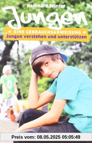 Jungen. Eine Gebrauchsanweisung: Jungen verstehen und unterstützen