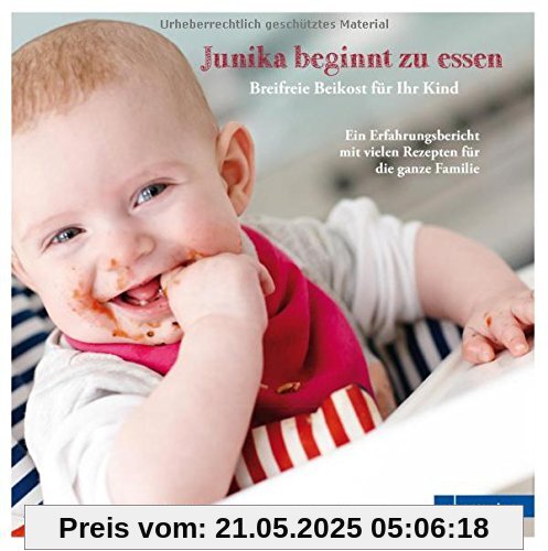 Junika beginnt zu essen. Breifreie Beikost für Ihr Kind. Ein Erfahrungsbericht mit vielen Rezepten für die ganze Familie.