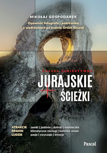 Jurajskie ścieżki: Opowieść fotografa i podróżnika o wędrówkach po krainie Orlich Gniazd von Pascal