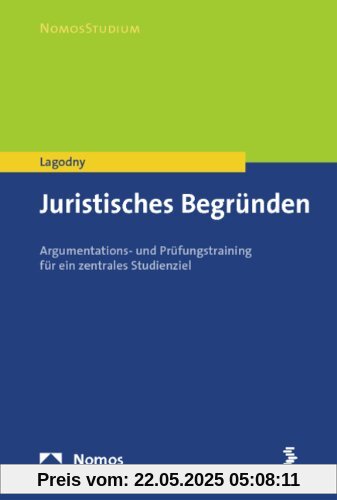 Juristisches Begründen: Argumentations- und Prüfungstraining für ein zentrales Studienziel Juristisches Begründen: Argumentations- und Prüfungstraining für ein zentrales Studienziel