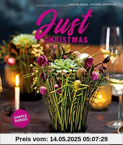 Just Christmas: Floristik, Styles und weihnachtliches Dekorieren