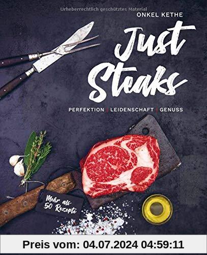 Just Steaks: Perfektion - Leidenschaft - Genuss