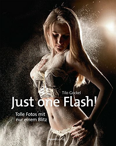 Just one Flash!: Tolle Fotos mit nur einem Blitz Just one Flash!: Tolle Fotos mit nur einem Blitz