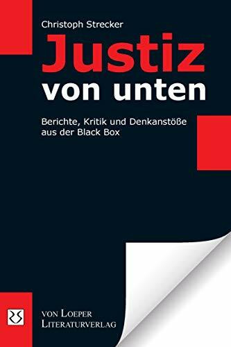 Justiz von unten: Berichte, Kritik und Denkanstöße aus der Black Box Justiz von unten: Berichte, Kritik und Denkanstöße aus der Black Box