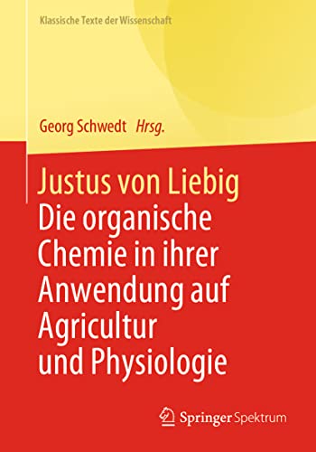 Justus von Liebig: Die organische Chemie in ihrer Anwendung auf Agricultur und Physiologie (Klassische Texte der Wissenschaft)