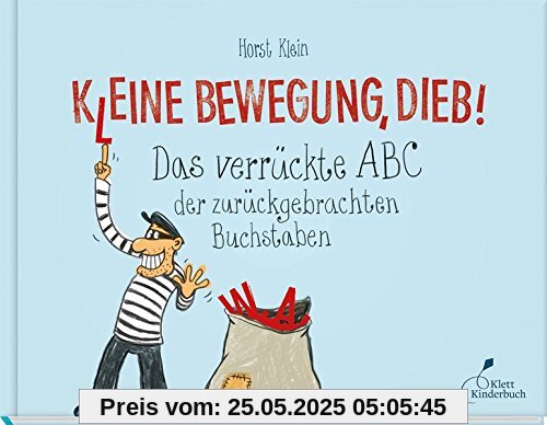 K(l)eine Bewegung, Dieb!: Das verrückte ABC der zurückgebrachten Buchstaben