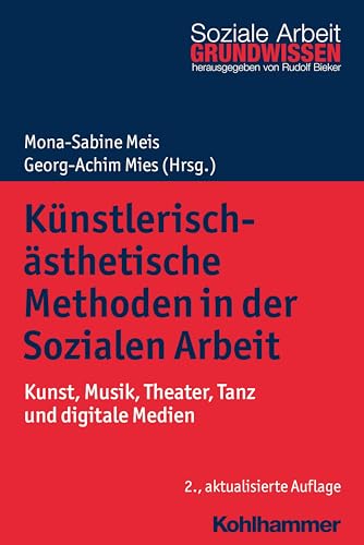 Künstlerisch-ästhetische Methoden in der Sozialen Arbeit: Kunst, Musik, Theater, Tanz und digitale Medien (Grundwissen Soziale Arbeit, 8, Band 8)