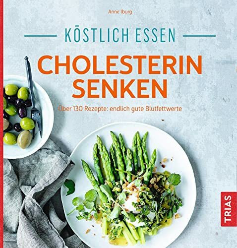 K�stlich essen - Cholesterin senken: �ber 130 Rezepte: endlich gute Blutfettwerte