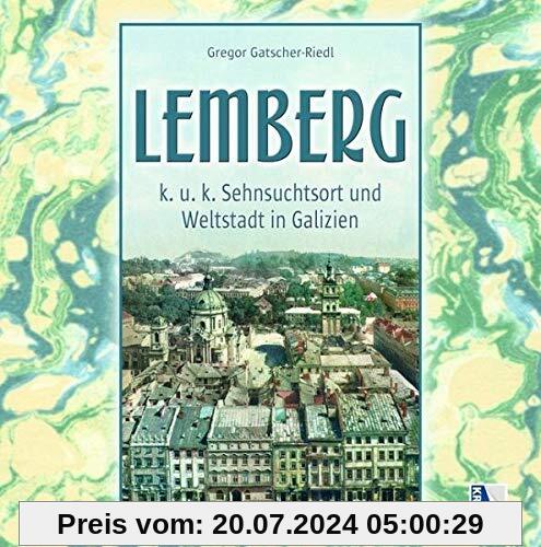 K. u. k. Sehnsuchtsort Lemberg: Weltstadt in Galizien (K.u.k. Sehnsuchtsorte)