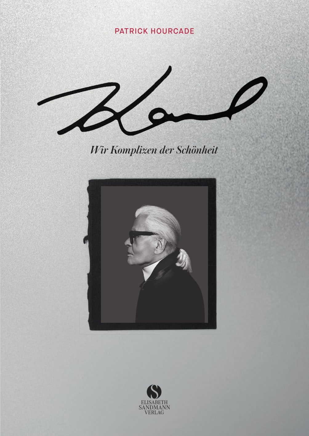 KARL. Wir Komplizen der Schönheit KARL. Wir Komplizen der Schönheit von Elisabeth Sandmann Verlag