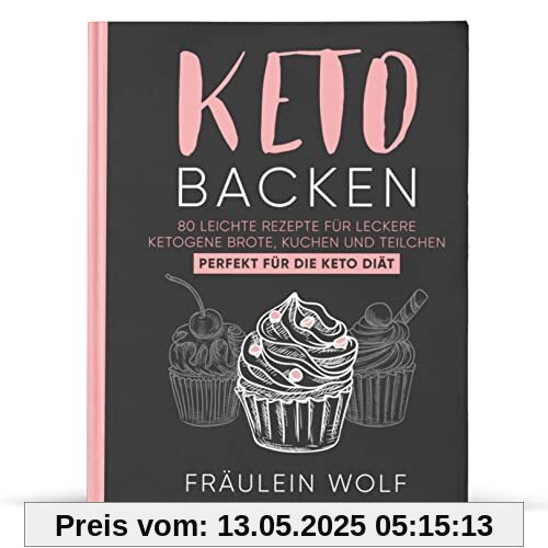 KETO BACKEN: 80 leichte Rezepte für leckere ketogene Brote, Kuchen und Teilchen. Perfekt für die Keto Diät. (Keto Buch, Band 1)