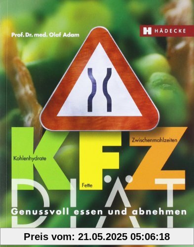 KFZ-Diät: Genussvoll essen und abnehmen. Kohlenhydrate - Fette - Zwischenmahlzeiten KFZ-Diät: Genussvoll essen und abnehmen. Kohlenhydrate - Fette - Zwischenmahlzeiten
