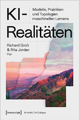 KI-Realitäten: Modelle, Praktiken und Topologien maschinellen Lernens (KI-Kritik) von Transcript Verlag