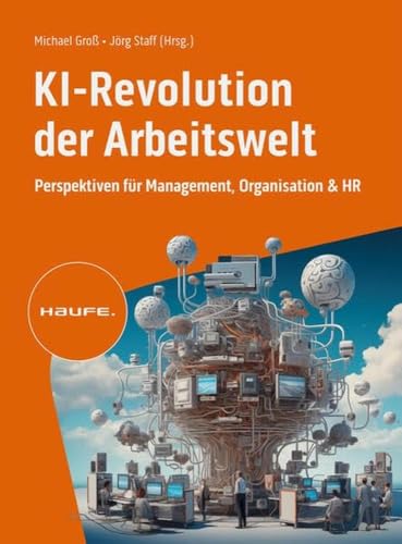 KI-Revolution der Arbeitswelt: Perspektiven für Management, Organisation und HR. Auswirkungen, Einfluss, Chancen von Künstlicher Intelligenz auf Berufsbilder und Arbeitsformen (Haufe Fachbuch) von Haufe Lexware GmbH