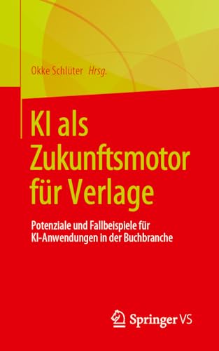 KI als Zukunftsmotor für Verlage: Potenziale und Fallbeispiele für KI-Anwendungen in der Buchbranche von Springer VS