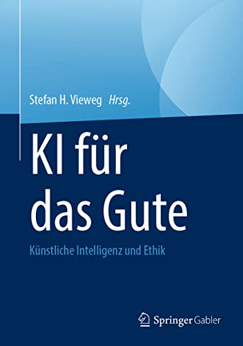 KI für das Gute: Künstliche Intelligenz und Ethik von Springer Gabler
