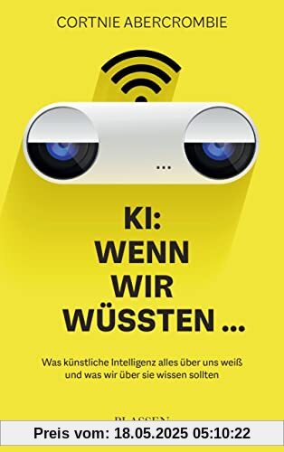 KI: Wenn wir wüssten...: Was künstliche Intelligenz alles über uns weiß und was wir über sie wissen sollten KI: Wenn wir wüssten...: Was künstliche Intelligenz alles über uns weiß und was wir über sie wissen sollten